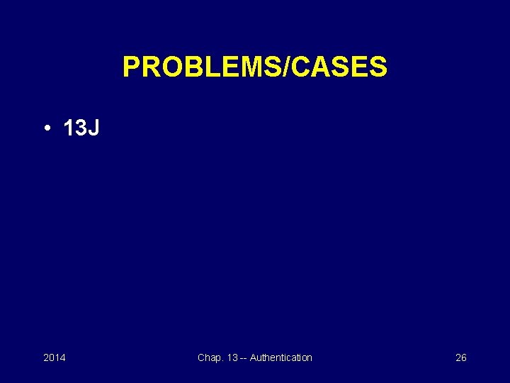 PROBLEMS/CASES • 13 J 2014 Chap. 13 -- Authentication 26 