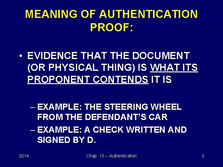 MEANING OF AUTHENTICATION PROOF: • EVIDENCE THAT THE DOCUMENT (OR PHYSICAL THING) IS WHAT