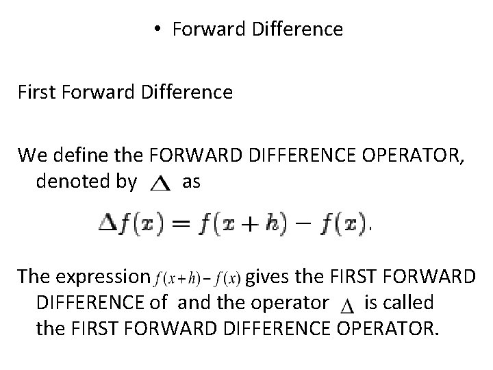  • Forward Difference First Forward Difference We define the FORWARD DIFFERENCE OPERATOR, denoted