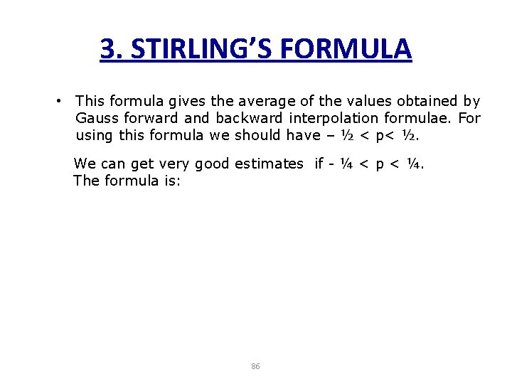 3. STIRLING’S FORMULA • This formula gives the average of the values obtained by