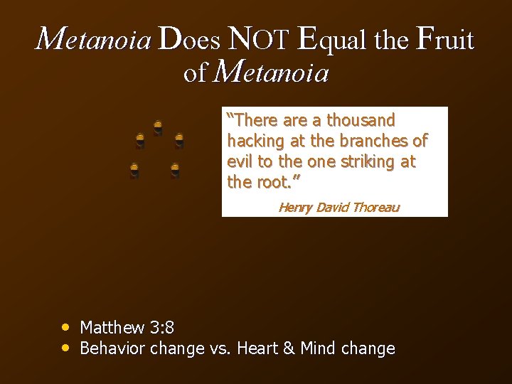 Metanoia Does NOT Equal the Fruit of Metanoia “There a thousand hacking at the