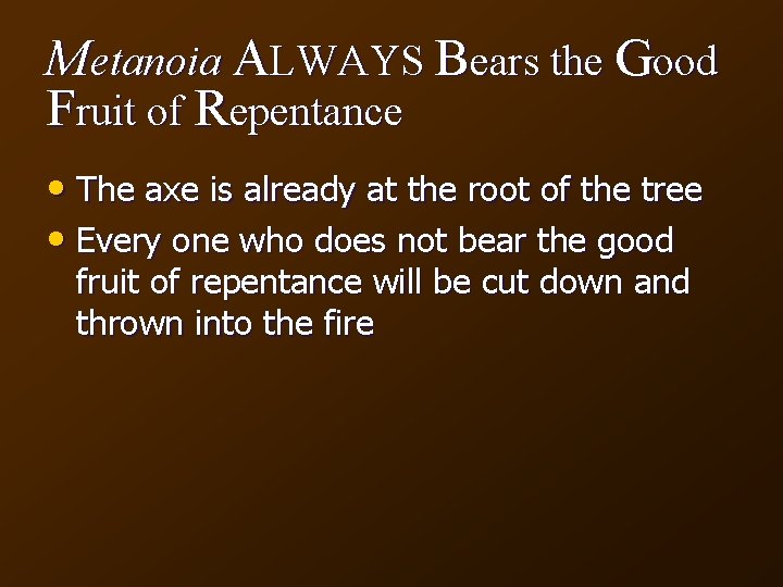 Metanoia ALWAYS Bears the Good Fruit of Repentance • The axe is already at