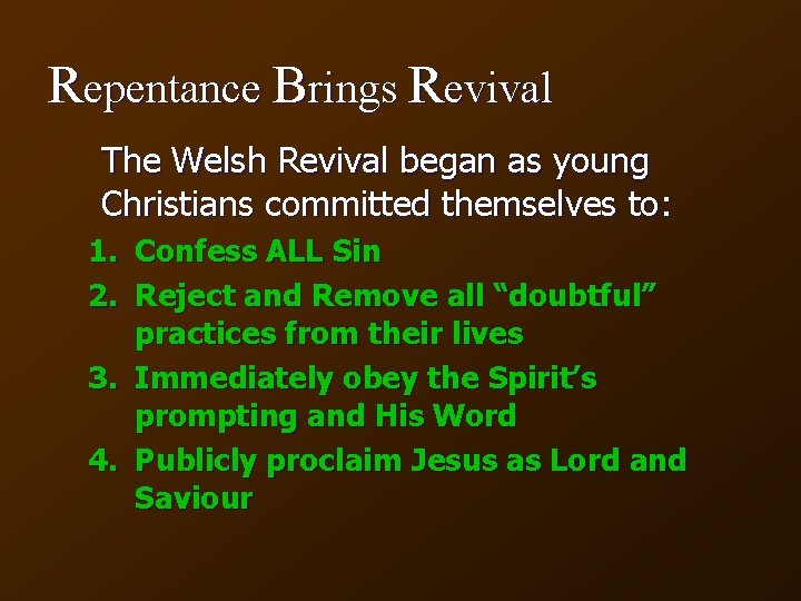 Repentance Brings Revival The Welsh Revival began as young Christians committed themselves to: 1.