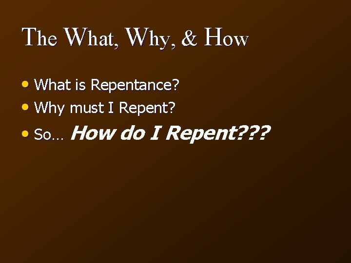The What, Why, & How • What is Repentance? • Why must I Repent?