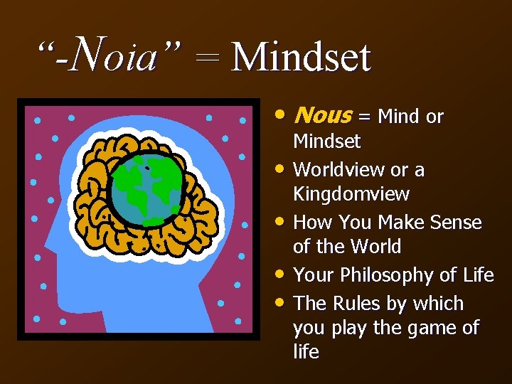 “-Noia” = Mindset • Nous = Mind or • • Mindset Worldview or a