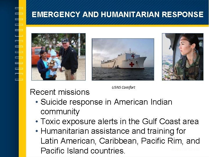 EMERGENCY AND HUMANITARIAN RESPONSE USNS Comfort Recent missions • Suicide response in American Indian
