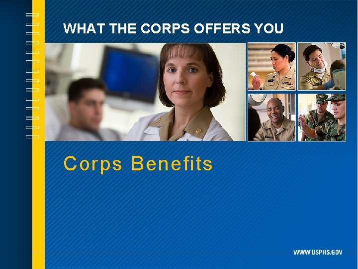 WHAT THE CORPS OFFERS YOU Corps Benefits 