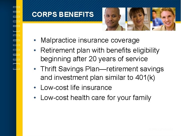 CORPS BENEFITS • Malpractice insurance coverage • Retirement plan with benefits eligibility beginning after