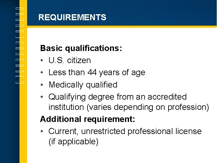 REQUIREMENTS Basic qualifications: • U. S. citizen • Less than 44 years of age