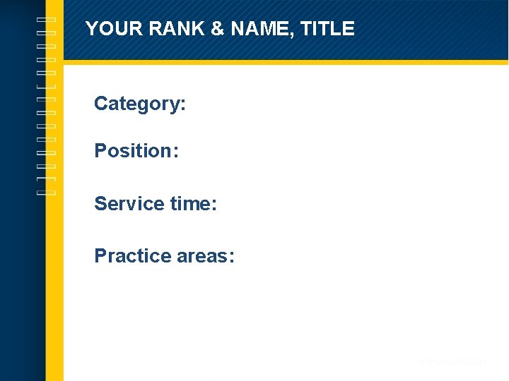 YOUR RANK & NAME, TITLE Category: Position: Service time: PHOTO Practice areas: 