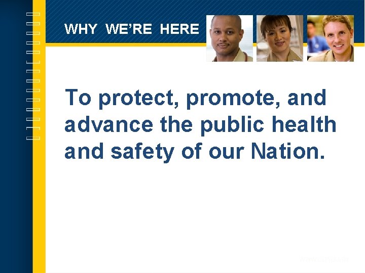 WHY WE’RE HERE To protect, promote, and advance the public health and safety of