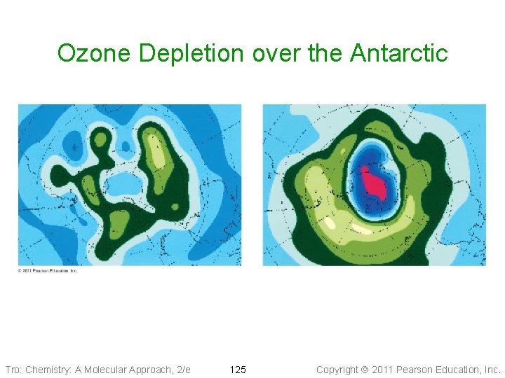 Ozone Depletion over the Antarctic Tro: Chemistry: A Molecular Approach, 2/e 125 Copyright 2011