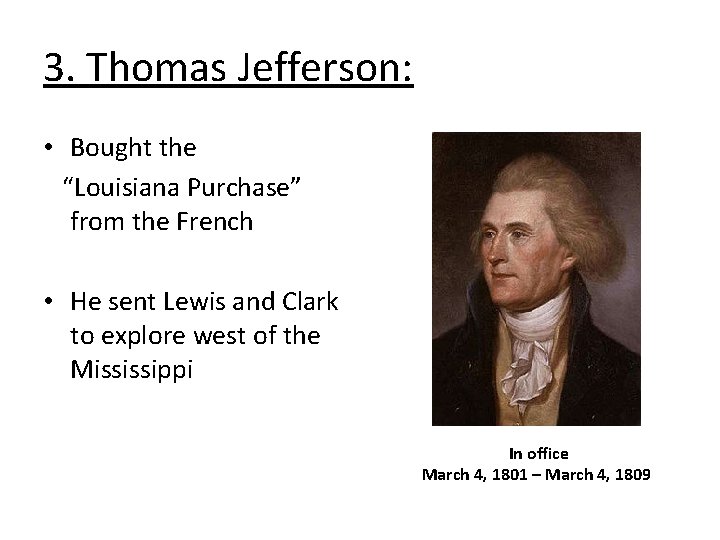 3. Thomas Jefferson: • Bought the “Louisiana Purchase” from the French • He sent