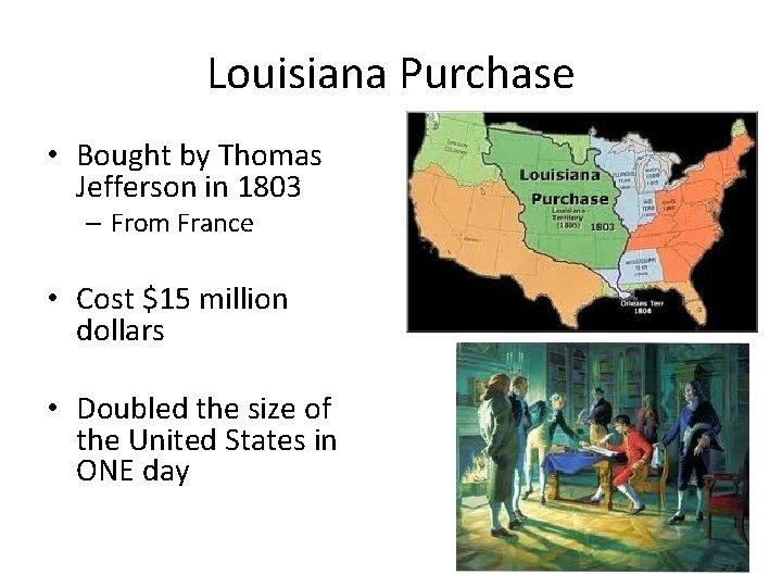 Louisiana Purchase • Bought by Thomas Jefferson in 1803 – From France • Cost