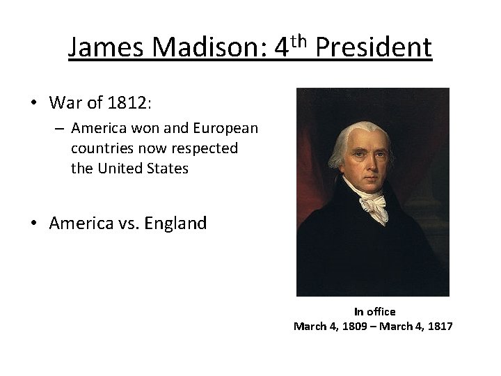 James Madison: 4 th President • War of 1812: – America won and European