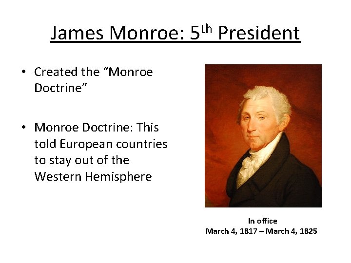 James Monroe: 5 th President • Created the “Monroe Doctrine” • Monroe Doctrine: This