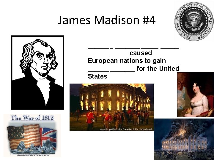 James Madison #4 ____________ caused European nations to gain _______ for the United States