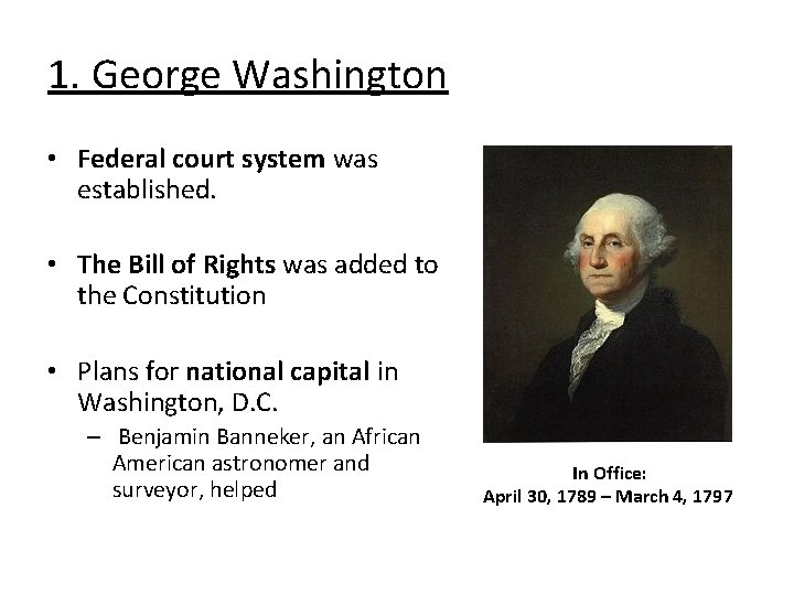 1. George Washington • Federal court system was established. • The Bill of Rights