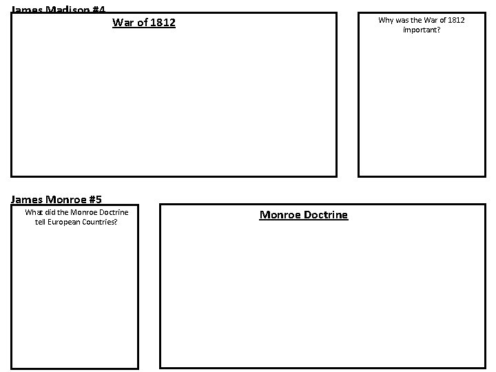 James Madison #4 War of 1812 James Monroe #5 What did the Monroe Doctrine