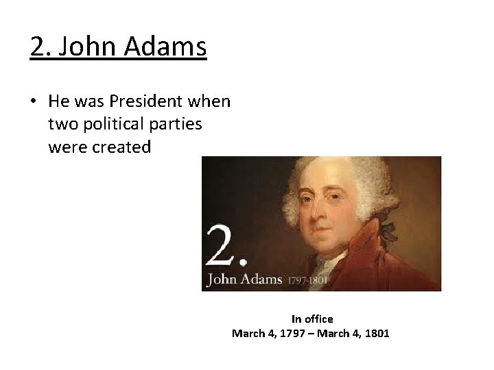 2. John Adams • He was President when two political parties were created In