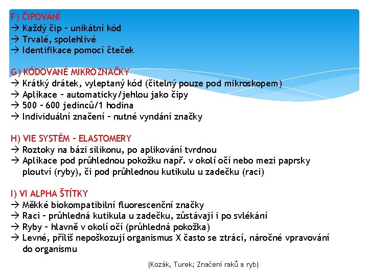 F) ČIPOVÁNÍ Každý čip – unikátní kód Trvalé, spolehlivé Identifikace pomocí čteček G) KÓDOVANÉ