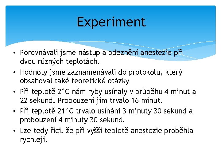 Experiment • Porovnávali jsme nástup a odeznění anestezie při dvou různých teplotách. • Hodnoty