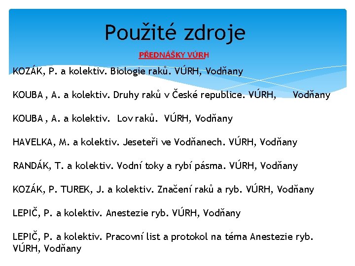 Použité zdroje PŘEDNÁŠKY VÚRH KOZÁK, P. a kolektiv. Biologie raků. VÚRH, Vodňany KOUBA ,