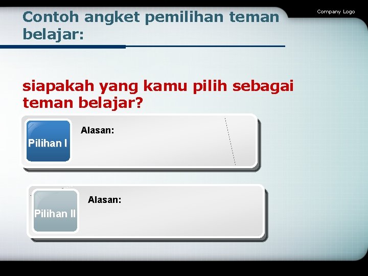 Contoh angket pemilihan teman belajar: siapakah yang kamu pilih sebagai teman belajar? Alasan: Pilihan