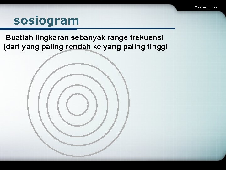 Company Logo sosiogram Buatlah lingkaran sebanyak range frekuensi (dari yang paling rendah ke yang