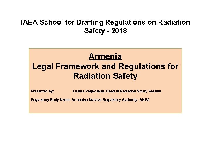 IAEA School for Drafting Regulations on Radiation Safety - 2018 Armenia Legal Framework and