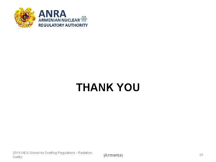 THANK YOU 2018 IAEA School for Drafting Regulations - Radiation Safety (Armenia) 23 