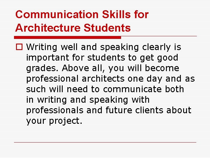 Communication Skills for Architecture Students o Writing well and speaking clearly is important for