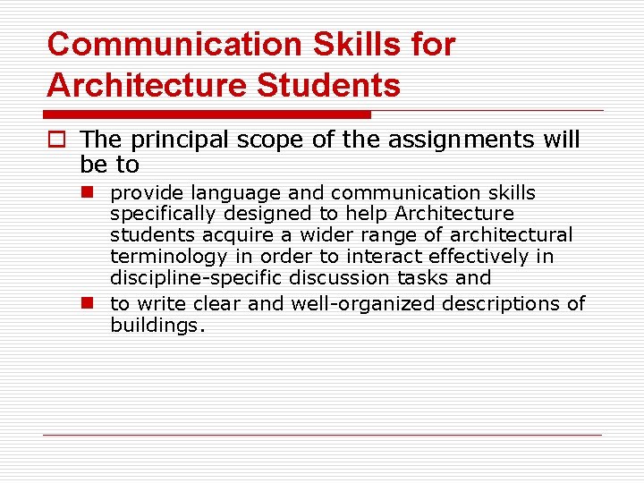 Communication Skills for Architecture Students o The principal scope of the assignments will be