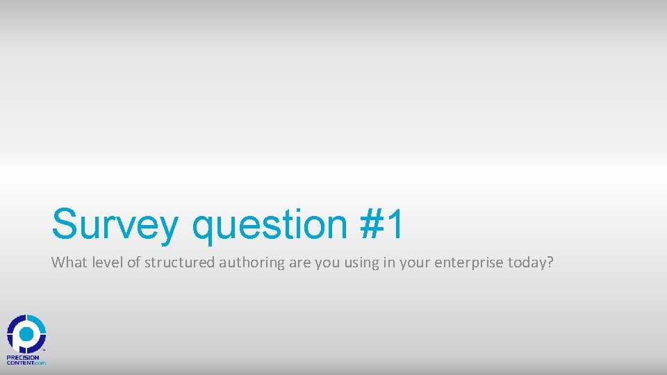 Survey question #1 What level of structured authoring are you using in your enterprise