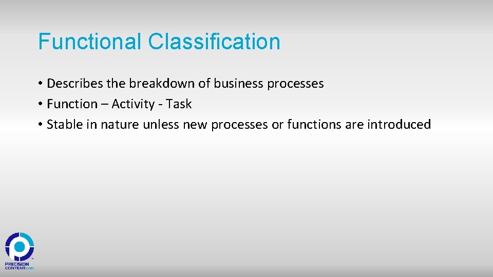 Functional Classification • Describes the breakdown of business processes • Function – Activity -