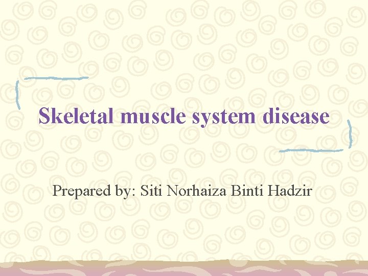 Skeletal muscle system disease Prepared by: Siti Norhaiza Binti Hadzir 