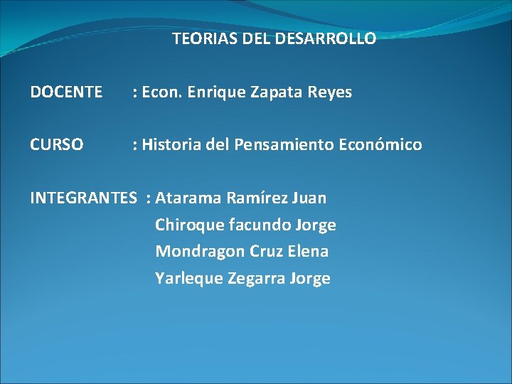  TEORIAS DEL DESARROLLO DOCENTE : Econ. Enrique Zapata Reyes CURSO : Historia del