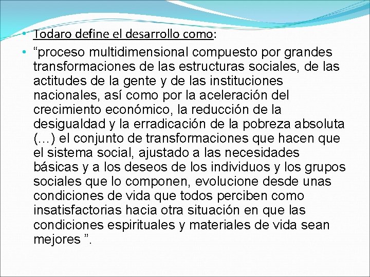  • Todaro define el desarrollo como: • “proceso multidimensional compuesto por grandes transformaciones