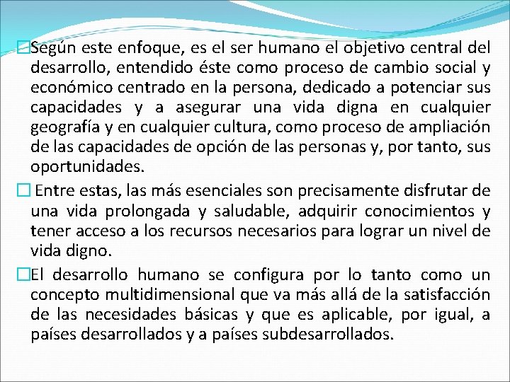 �Según este enfoque, es el ser humano el objetivo central desarrollo, entendido éste como