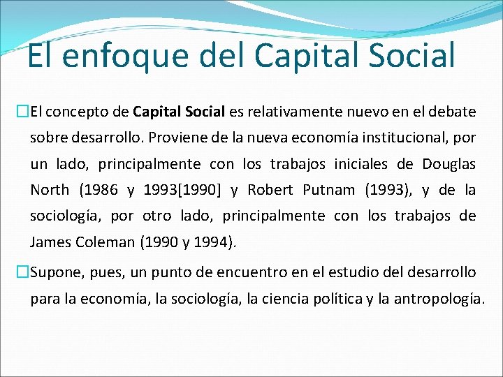 El enfoque del Capital Social �El concepto de Capital Social es relativamente nuevo en