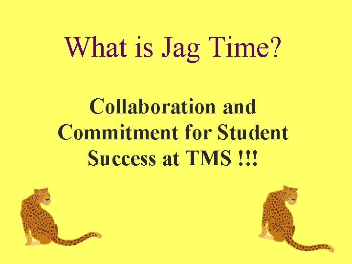 What is Jag Time? Collaboration and Commitment for Student Success at TMS !!! 