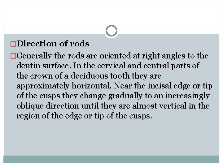 �Direction of rods �Generally the rods are oriented at right angles to the dentin �Direction of rods �Generally the rods are oriented at right angles to the dentin