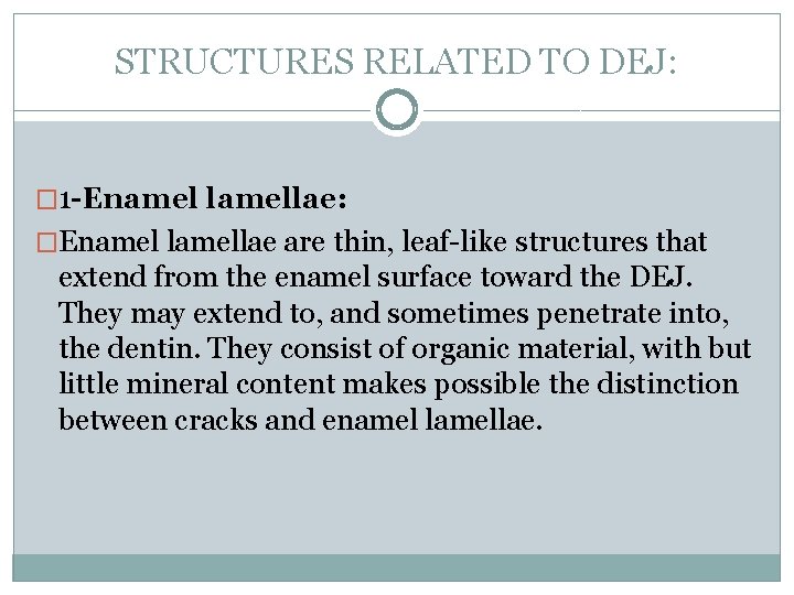STRUCTURES RELATED TO DEJ: � 1 -Enamel lamellae: �Enamel lamellae are thin, leaf-like structures STRUCTURES RELATED TO DEJ: � 1 -Enamel lamellae: �Enamel lamellae are thin, leaf-like structures