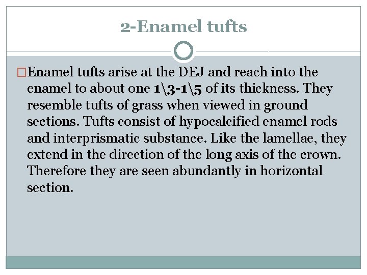 2 -Enamel tufts �Enamel tufts arise at the DEJ and reach into the enamel 2 -Enamel tufts �Enamel tufts arise at the DEJ and reach into the enamel