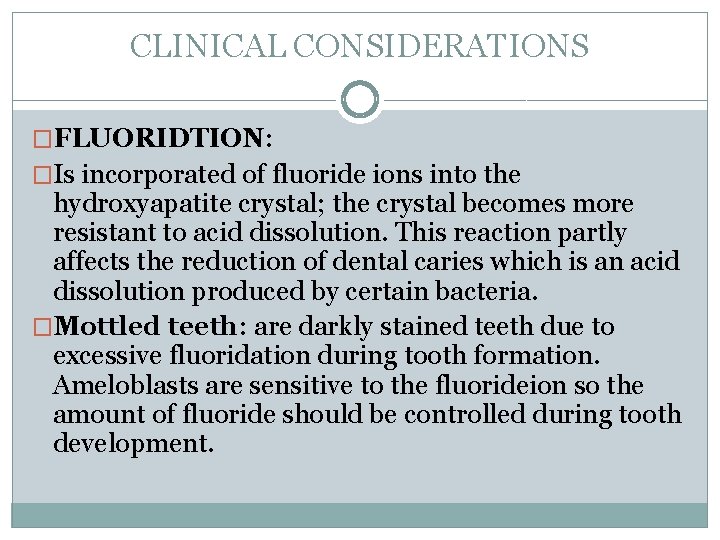 CLINICAL CONSIDERATIONS �FLUORIDTION: �Is incorporated of fluoride ions into the hydroxyapatite crystal; the crystal CLINICAL CONSIDERATIONS �FLUORIDTION: �Is incorporated of fluoride ions into the hydroxyapatite crystal; the crystal