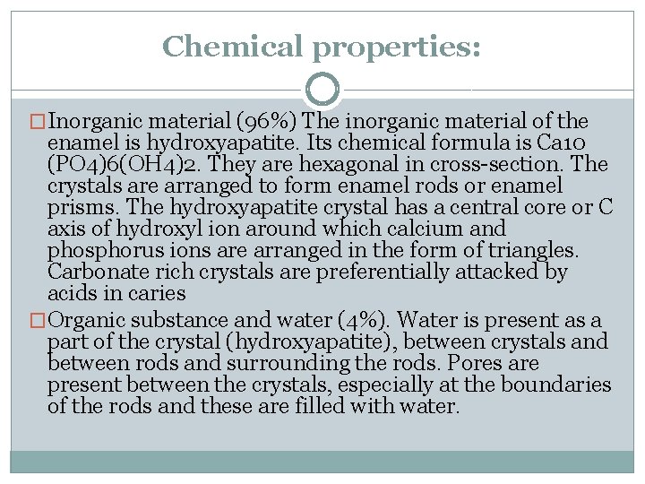 Chemical properties: �Inorganic material (96%) The inorganic material of the enamel is hydroxyapatite. Its Chemical properties: �Inorganic material (96%) The inorganic material of the enamel is hydroxyapatite. Its