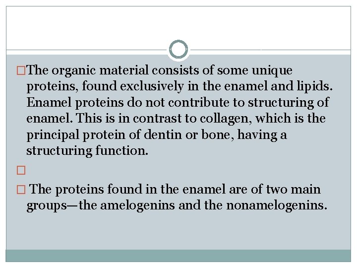 �The organic material consists of some unique proteins, found exclusively in the enamel and �The organic material consists of some unique proteins, found exclusively in the enamel and