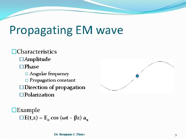 Propagating EM wave �Characteristics �Amplitude �Phase � Angular frequency � Propagation constant �Direction of