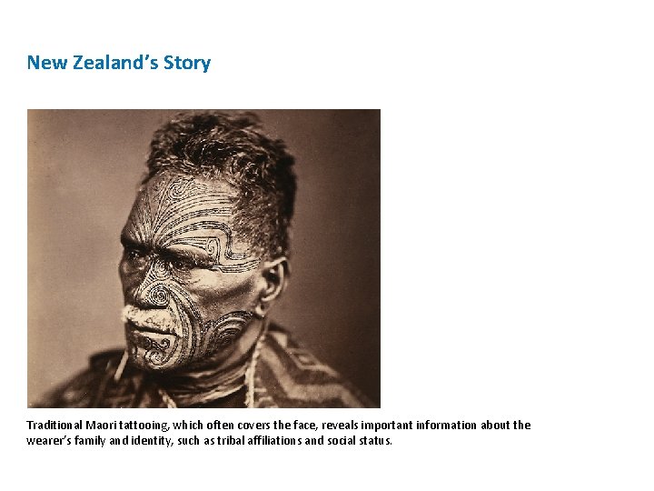 New Zealand’s Story Traditional Maori tattooing, which often covers the face, reveals important information New Zealand’s Story Traditional Maori tattooing, which often covers the face, reveals important information