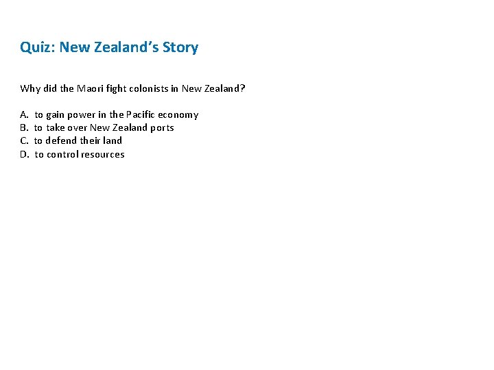 Quiz: New Zealand’s Story Why did the Maori fight colonists in New Zealand? A. Quiz: New Zealand’s Story Why did the Maori fight colonists in New Zealand? A.